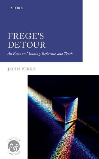 Frege's Detour: An Essay on Meaning, Reference, and Truth Frege's Detour: An Essay on Meaning, Reference, and Truth