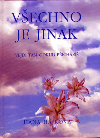 Všechno je jinak : vejdi tam, odkud přicházíš (Hana Hájková, 2006)