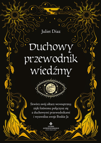 Duchowy przewodnik wiedźmy. Stwórz swój wewnętrzny ołtarz, dzięki któremu połączysz się z duchowymi przewodnikami i wy