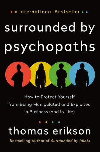Surrounded by Psychopaths: How to Protect Yourself from Being Manipulated and Exploited in Business (and in Life) [The Surrounde