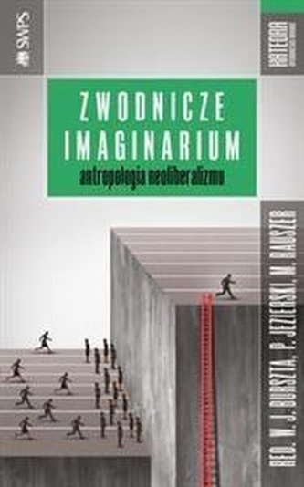 Zwodnicze imaginarium Antropologia neoliberalizmu Zwodnicze imaginarium Antropologia neoliberalizmu