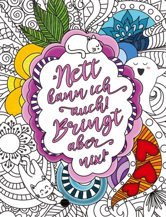 Nett kann ich auch! Bringt aber nix! Malbuch für Erwachsene mit coolen Flüchen, Sprüchen und Schimpfworten auf großartigen Manda