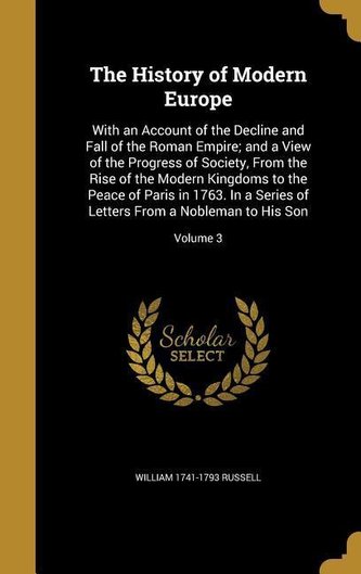 The History of Modern Europe: With an Account of the Decline and Fall of the Roman Empire; and a View of the Progress of Society