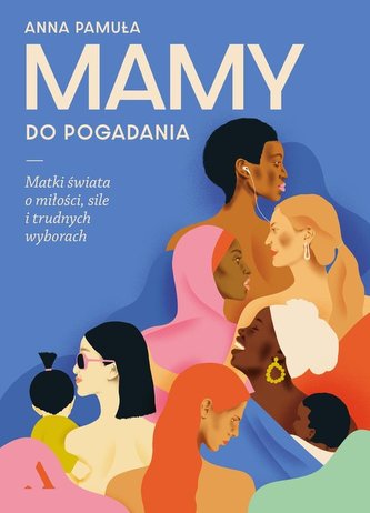 Mamy do pogadania. Matki świata o miłości.. Mamy do pogadania. Matki świata o miłości..