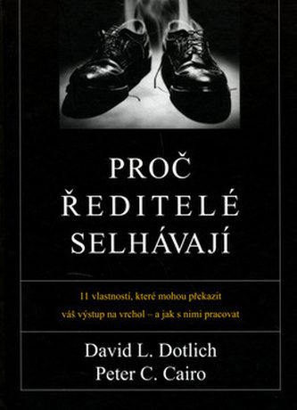 Proč ředitelé selhávají : 11 vlastností, které mohou překazit váš výstup na vrchol - a jak s nimi pracovat (David L Dotlich, 200