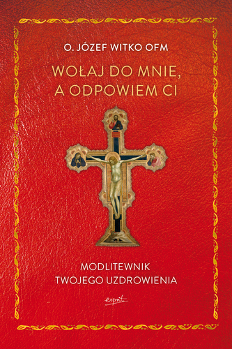 Wołaj do mnie, a odpowiem ci. Modlitewnik twojego uzdrowienia wyd. 2 Wołaj do mnie, a odpowiem ci. Modlitewnik twojego uzdrowienia wyd. 2