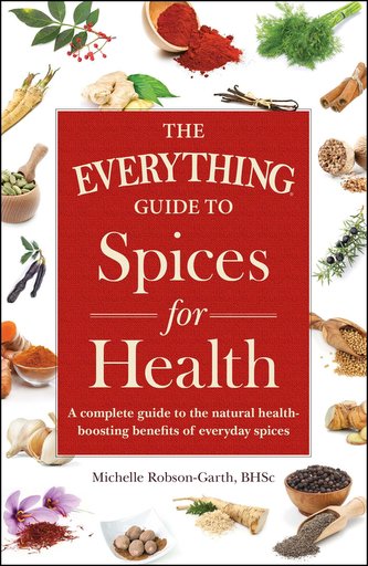The Everything Guide to Spices for Health: A Complete Guide to the Natural Health-Boosting Benefits of Everyday Spices