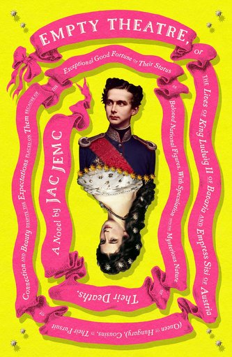 Empty Theatre: A Novel: Or the Lives of King Ludwig II of Bavaria and Empress Sisi of Austria (Queen of Hungary), Cousins, in Th