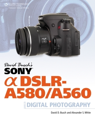 David Busch's Sony Alpha DSLR-A580/A560 Guide to Digital Photography