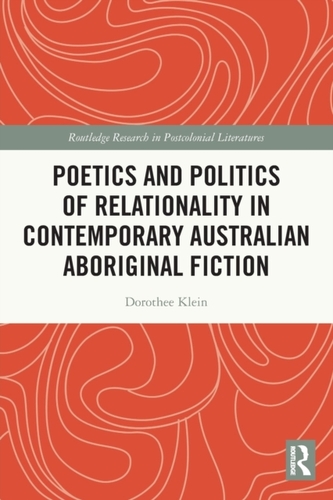 Poetics and Politics of Relationality in Contemporary Australian Aboriginal Fiction Poetics and Politics of Relationality in Contemporary Australian Aboriginal Fiction