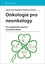 Onkologie pro neonkology - Pro pregraduální studium a praktické lékaře