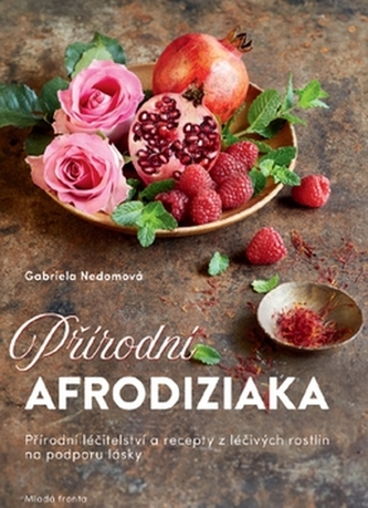 Přírodní afrodiziaka - Přírodní léčitelství a recepty z léčivých rostlin na podporu lásky