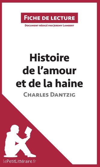Analyse : Histoire de l'amour et de la haine de Charles Dantzig  (analyse complète de l'¿uvre et résumé)