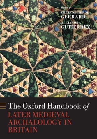 The Oxford Handbook of Later Medieval Archaeology in Britain The Oxford Handbook of Later Medieval Archaeology in Britain
