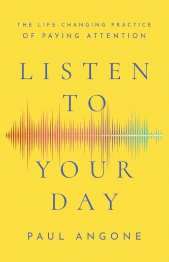 Listen to Your Day - The Life-Changing Practice of Paying Attention Listen to Your Day - The Life-Changing Practice of Paying Attention