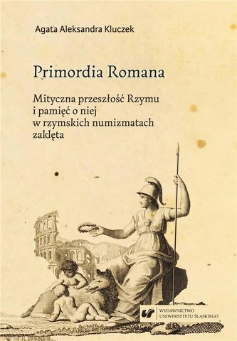 Primordia Romana. Mityczna przeszłość Rzymu... Primordia Romana. Mityczna przeszłość Rzymu...