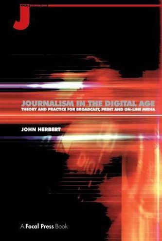 Journalism in the Digital Age: Theory and Practice for Broadcast, Print and Online Media