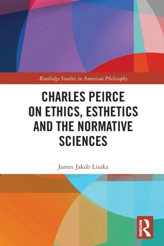 Charles Peirce on Ethics, Esthetics and the Normative Sciences Charles Peirce on Ethics, Esthetics and the Normative Sciences