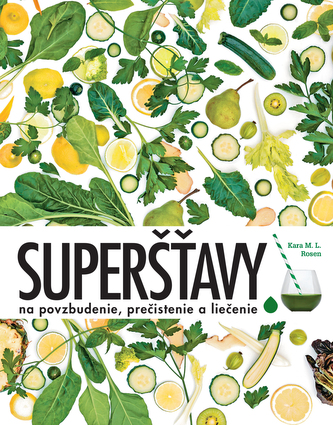 Superšťavy : na povzbudenie, prečistenie a liečenie (Kara M. L. Rosen, 2016)