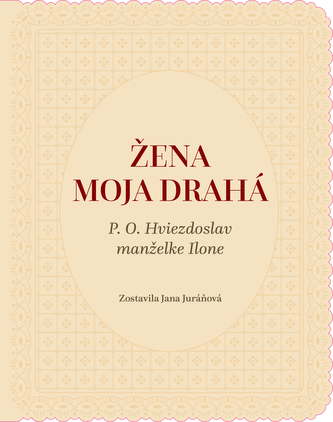 Žena moja drahá. P. O. Hviezdoslav manželke Ilone
