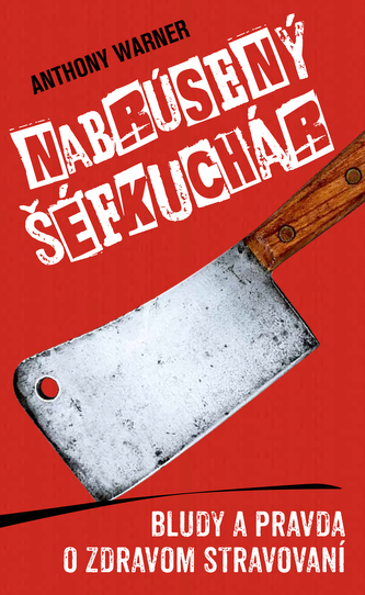 Nabrúsený šéfkuchár : bludy a pravda o zdravom stravovaní (Anthony R Warner, 2018)