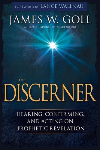 The Discerner: Hearing, Confirming, and Acting on Prophetic Revelation (a Guide to Receiving Gifts of Discernment and Testing th