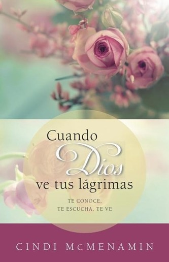Cuando Dios Ve Tus Lágrimas: Te Conoce, Te Escucha, Te Mira