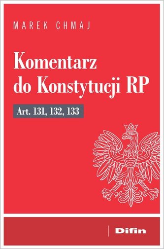 Komentarz do Konstytucji RP art. 131, 132, 133 Komentarz do Konstytucji RP art. 131, 132, 133