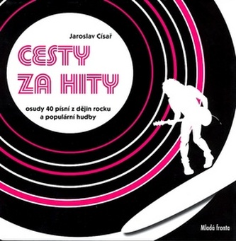 Cesty za hity : osudy 40 písní z dějin rocku a populární hudby včetně 5 bonusů z Česka (Jaroslav Císař, 2007)