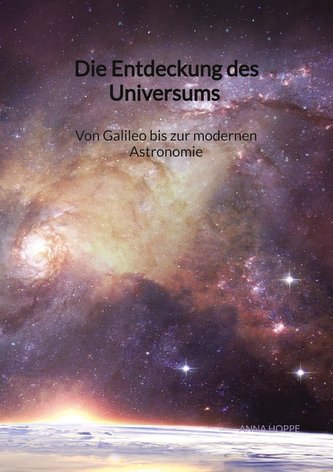Die Entdeckung des Universums -  Von Galileo bis zur modernen Astronomie