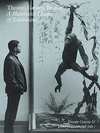 Theater, Garden, Bestiary - A Materialist History of Exhibitions