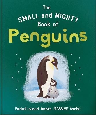 The Small and Mighty Book of Penguins: Pocket-sized books, massive facts! The Small and Mighty Book of Penguins: Pocket-sized books, massive facts!