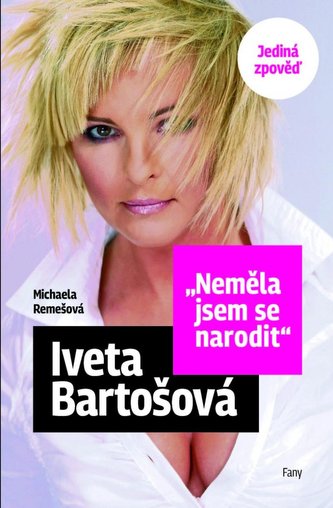 Iveta Bartošová: Neměla jsem se narodit - Jediná zpověď