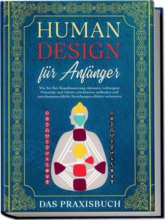 Human Design für Anfänger - Das Praxisbuch: Wie Sie Ihre Konditionierung erkennen, verborgene Potentiale und Talente schrittweis
