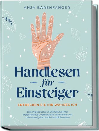 Handlesen für Einsteiger - Entdecken Sie Ihr wahres ICH: Das Praxisbuch zur Enthüllung Ihrer Persönlichkeit, verborgener Potenti