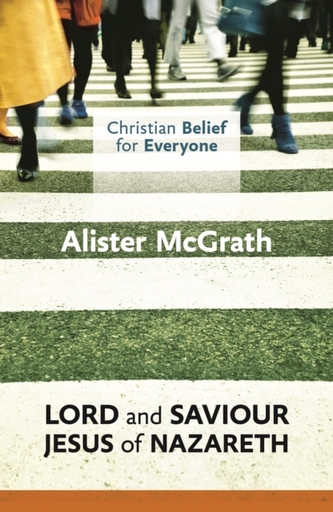 Christian Belief for Everyone: Lord and Saviour: Jesus of Nazareth Christian Belief for Everyone: Lord and Saviour: Jesus of Nazareth