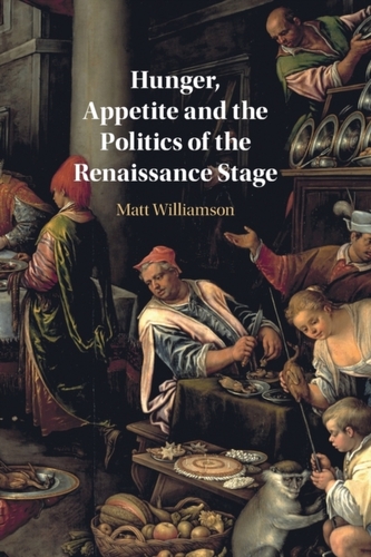 Hunger, Appetite and the Politics of the Renaissance Stage Hunger, Appetite and the Politics of the Renaissance Stage