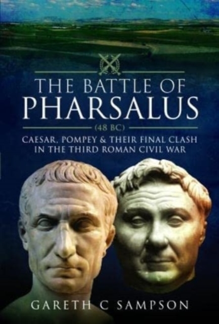 The Battle Of Pharsalus (48 BC) - Sampson, Gareth C. - Megaknihy.cz