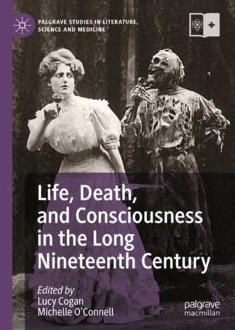 Life, Death, and Consciousness in the Long Nineteenth Century Life, Death, and Consciousness in the Long Nineteenth Century