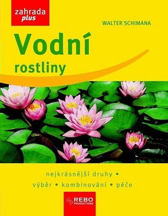 Vodní rostliny : nejkrásnější druhy, výběr, kombinování, péče (Walter Schimana, 2007)