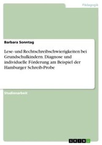 Lese- und Rechtschreibschwierigkeiten bei Grundschulkindern. Diagnose und individuelle Förderung am Beispiel der Hamburger Schre
