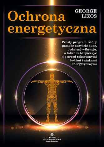 Ochrona energetyczna. Prosty program, który pomoże oczyścić aurę, podnieść wibracje, a także zabezpieczyć się przed to