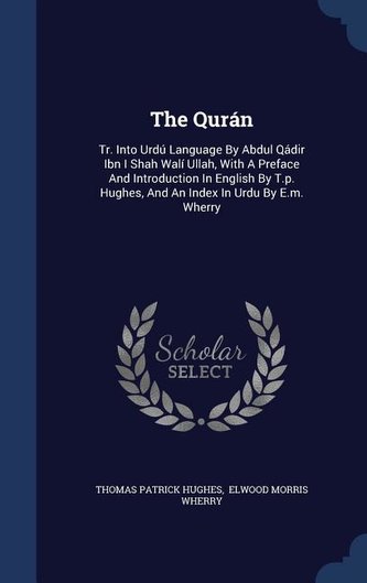 The Quran: Tr. Into Urdu Language by Abdul Qadir Ibn I Shah Wali Ullah, with a Preface and Introduction in English by T.P. Hughe