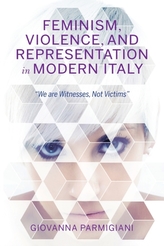 Feminism, Violence, and Representation in Modern Italy