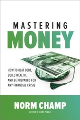 Mastering Money: How to Beat Debt, Build Wealth, and Be Prepared for any Financial Crisis