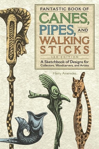 Fantastic Book of Canes, Pipes, and Walking Sticks, 3rd Edition: A Sketchbook of Designs for Collectors, Woodcarvers, and Artist