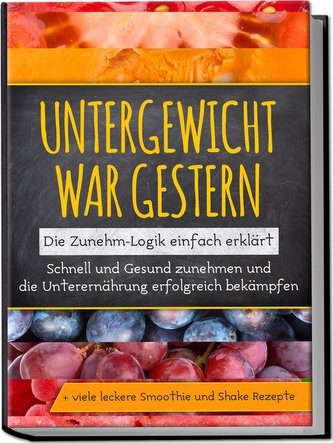 Untergewicht war gestern: Die Zunehm-Logik einfach erklärt | Schnell und Gesund zunehmen und die Unterernährung erfolgreich bekä