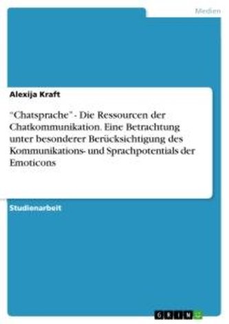 ¿Chatsprache¿ - Die Ressourcen der Chatkommunikation. Eine Betrachtung unter besonderer Berücksichtigung des Kommunikations- und