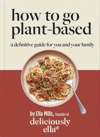 Deliciously Ella: How to Go Plant Based: A Definitive Guide for You and Your Family