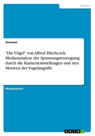 "Die Vögel" von Alfred Hitchcock. Medienanalyse der Spannungserzeugung durch die Kameraeinstellungen und den Motiven der Vogelan